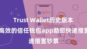 Trust Wallet历史版本 安全高效的信任钱包app助您快速措置钞票