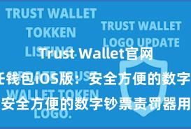 Trust Wallet官网下载流程 信任钱包iOS版：安全方便的数字钞票责罚器用