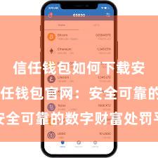 信任钱包如何下载安全版 信任钱包官网：安全可靠的数字财富处罚平台