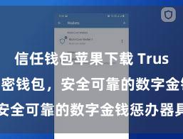 信任钱包苹果下载 Trust Wallet加密钱包，安全可靠的数字金钱惩办器具